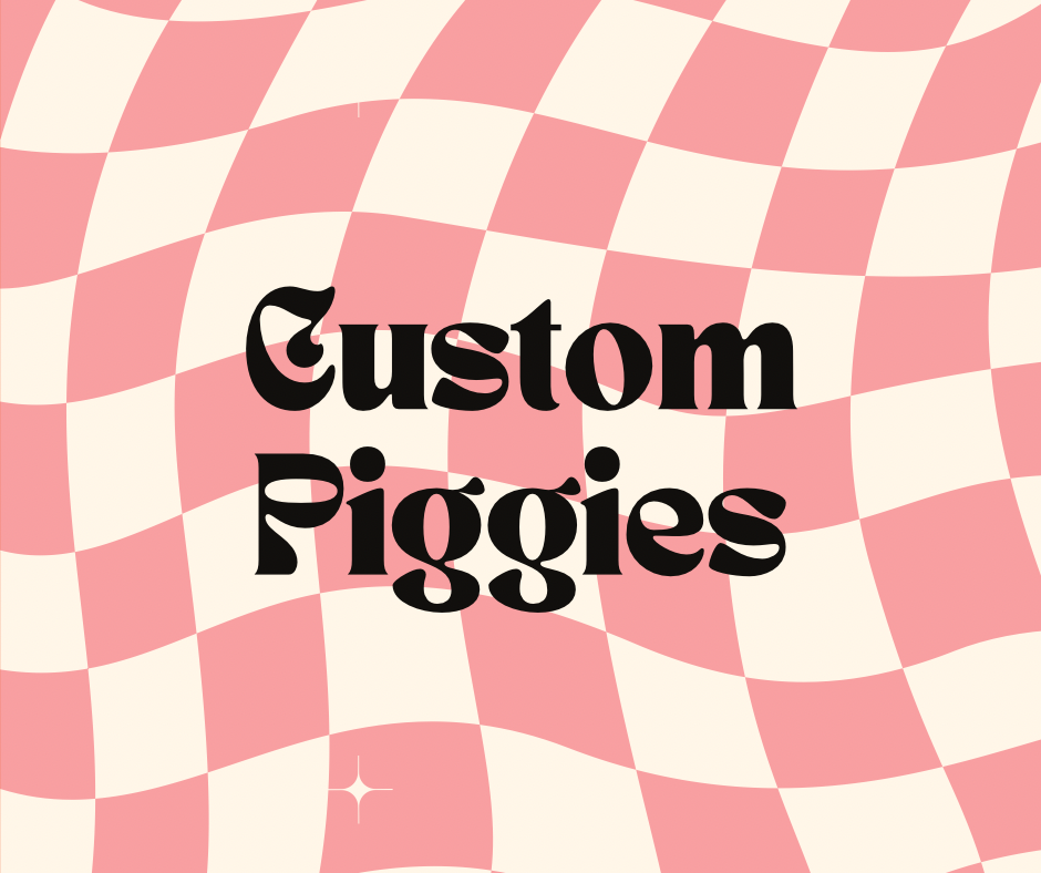 Custom Piggies